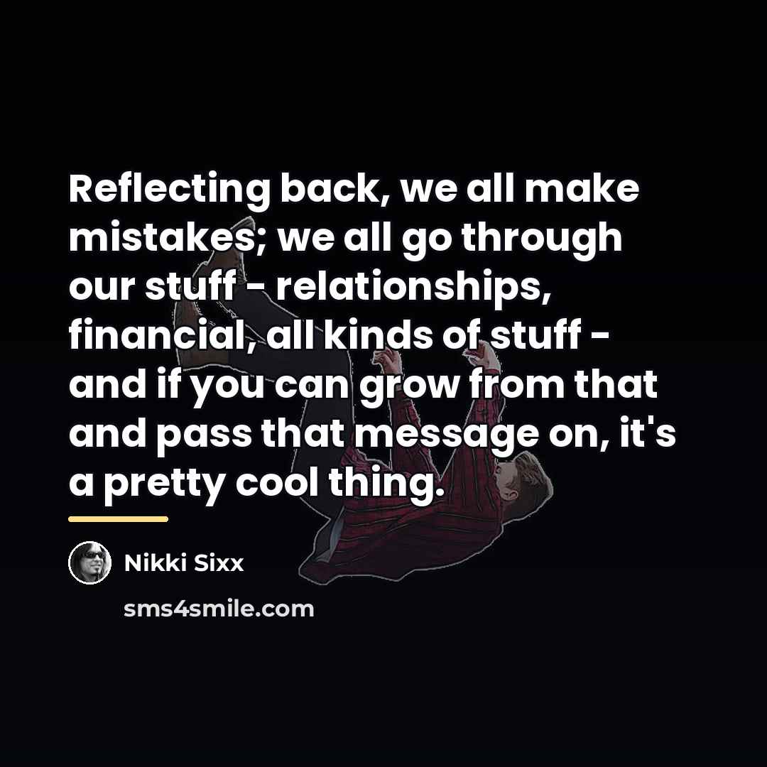 “Reflecting back, we all make mistakes; we all go through…” quote by Nikki Sixx