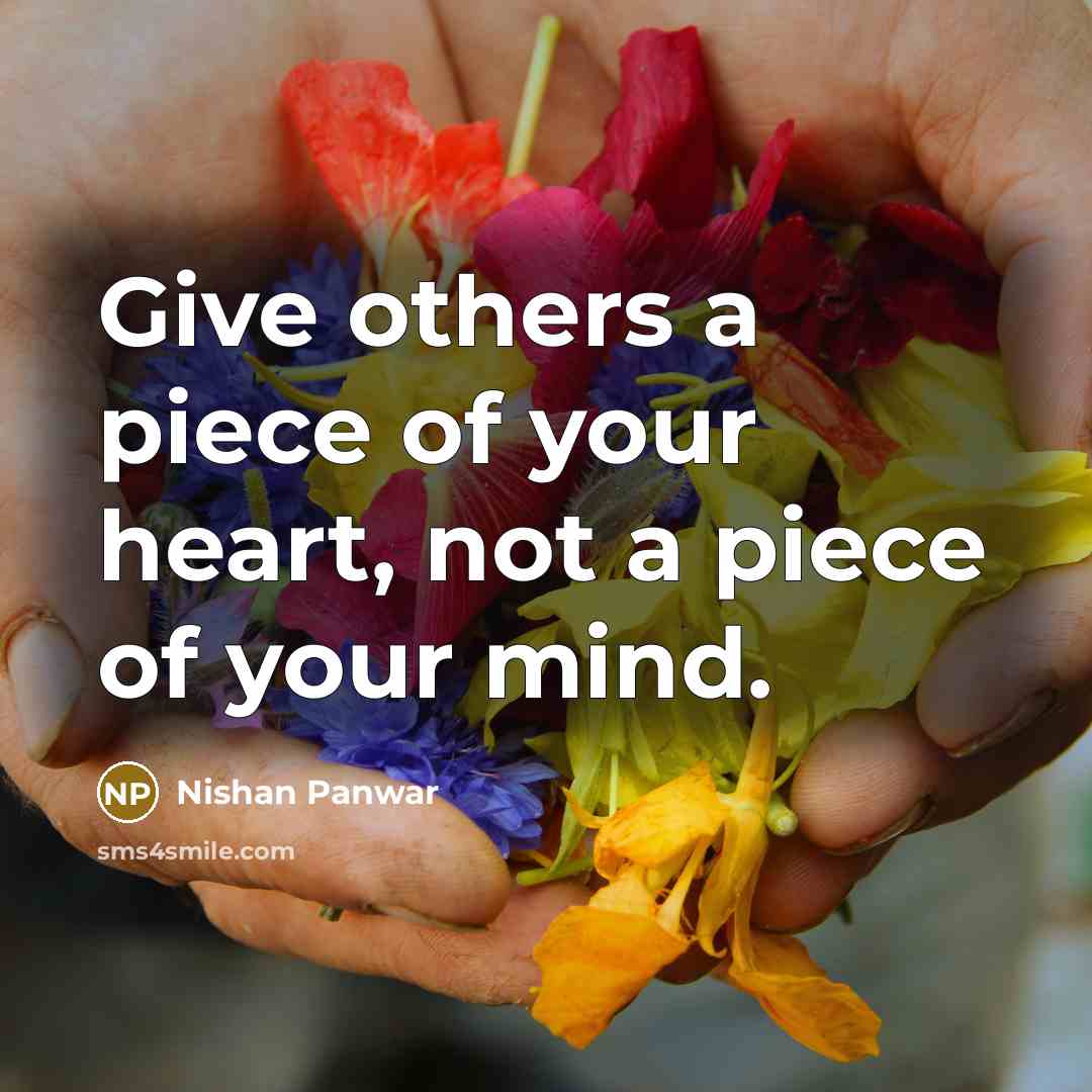 “Give others a piece of your heart, not a piece…” quote by Nishan Panwar