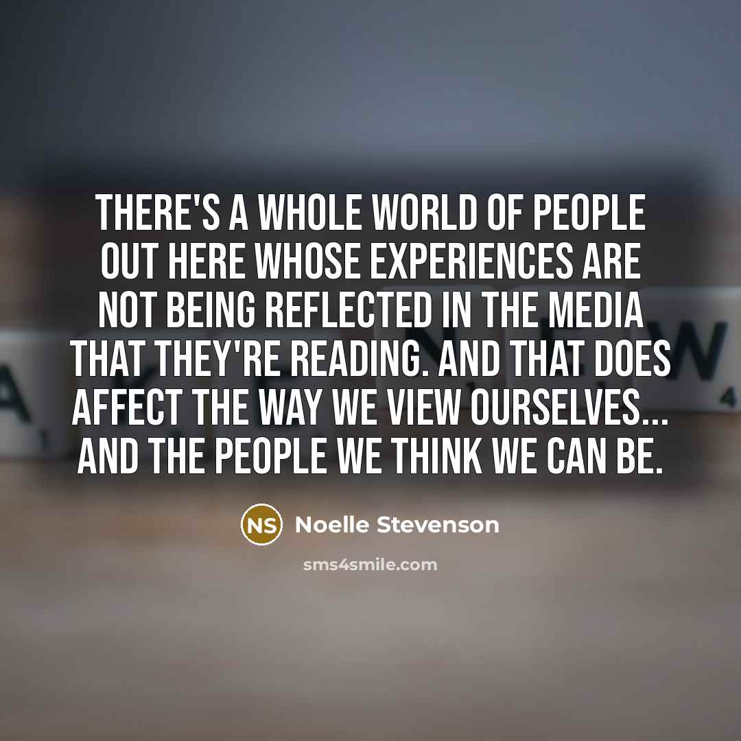 “There's a whole world of people out here whose experiences…” quote by Noelle Stevenson