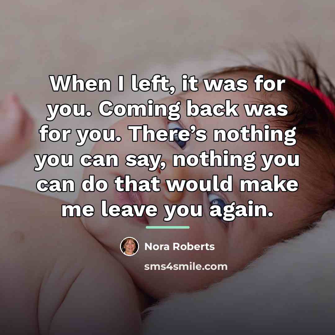 “When I left, it was for you. Coming back was…” quote by Nora Roberts