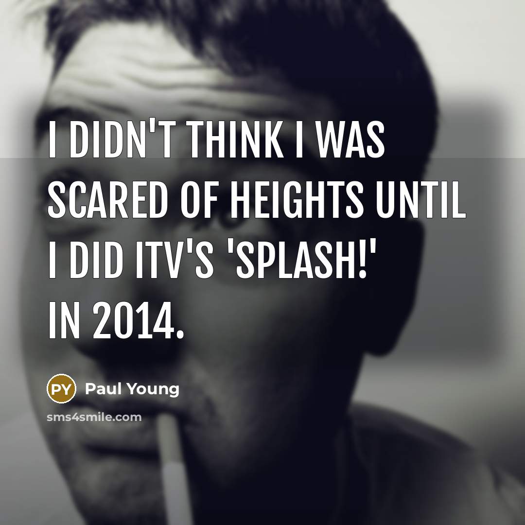 “I didn't think I was scared of heights until I…” quote by Paul Young
