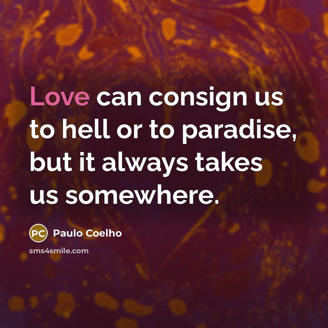 “Love can consign us to hell or to paradise, but…” quote by Paulo Coelho
