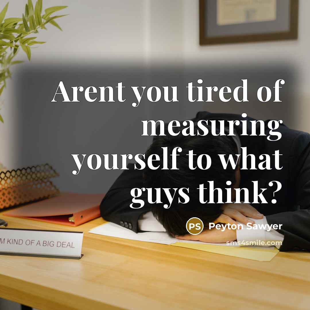 “Arent you tired of measuring yourself to what guys think?” quote by Peyton Sawyer