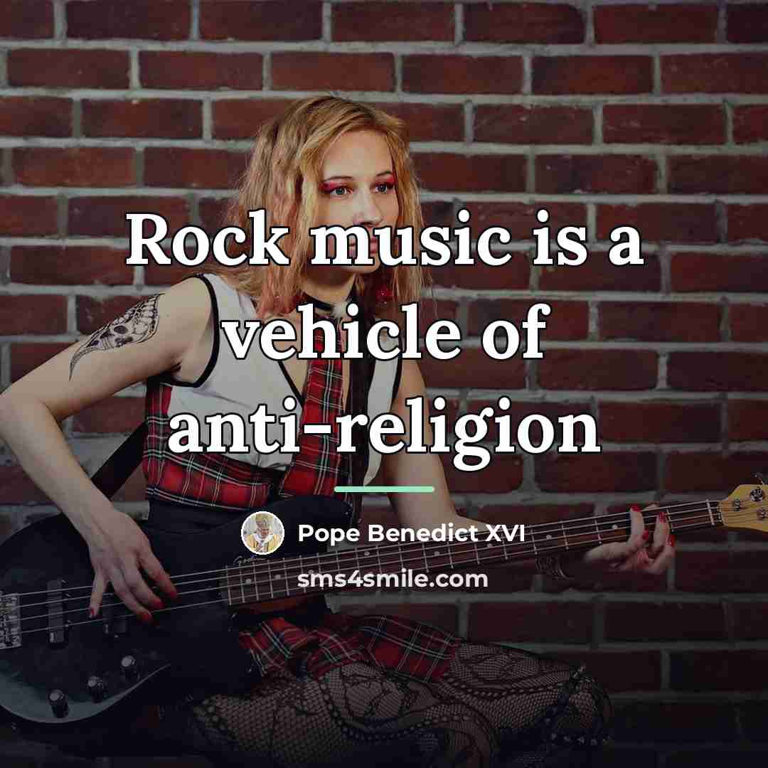 “Rock music is a vehicle of anti-religion…” quote by Pope Benedict XVI