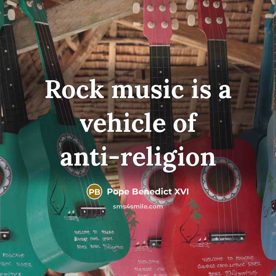 “Rock music is a vehicle of anti-religion” quote by Pope Benedict XVI