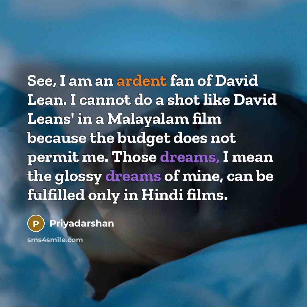 “See, I am an ardent fan of David Lean. I…” quote by Priyadarshan