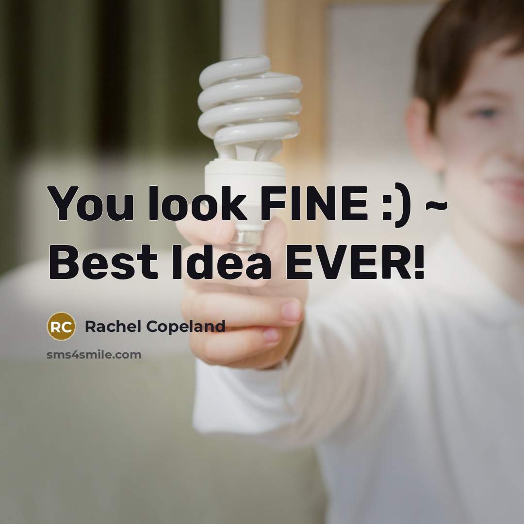 “You look FINE :) ~ Best Idea EVER!” quote by Rachel Copeland