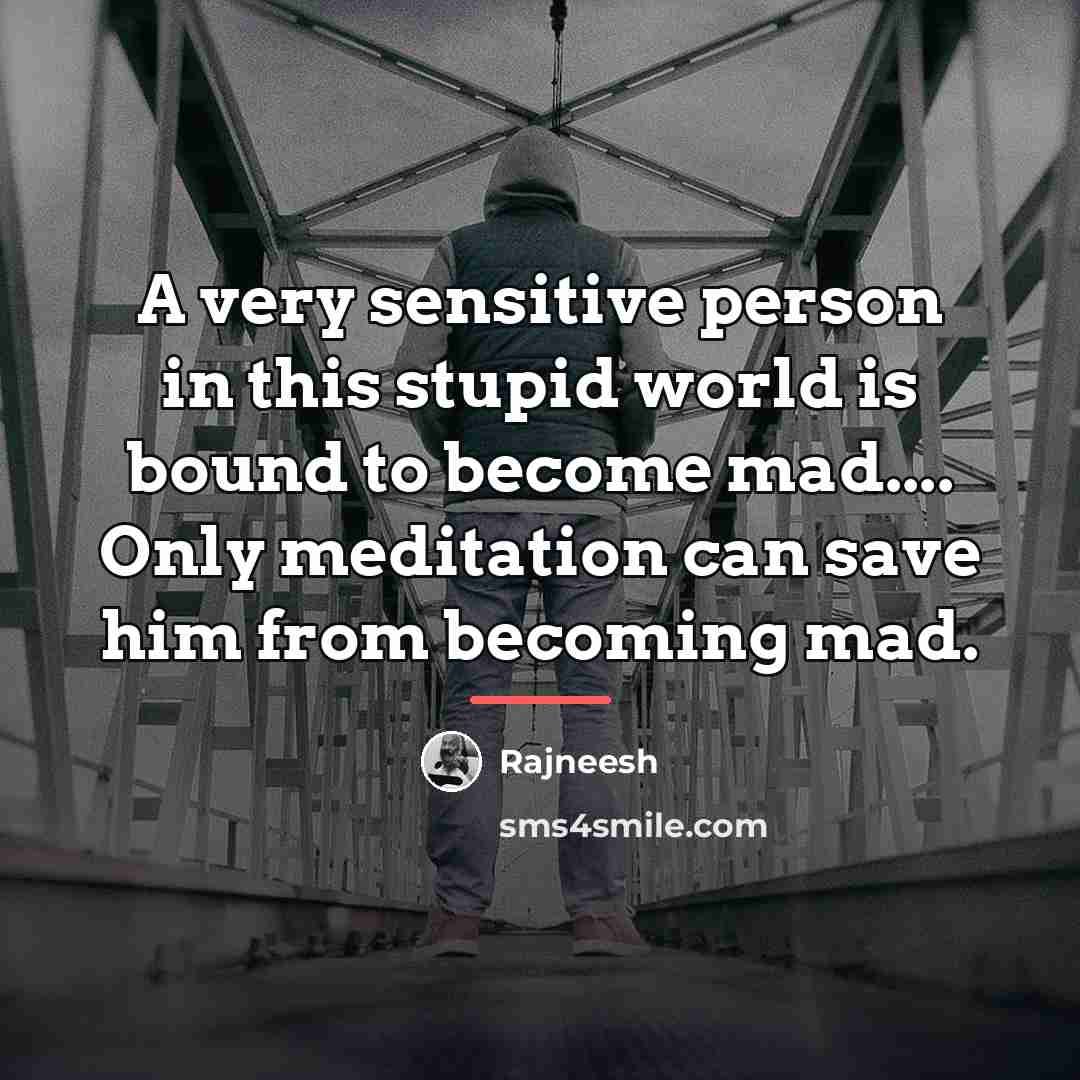“A very sensitive person in this stupid world is bound…” quote by Rajneesh