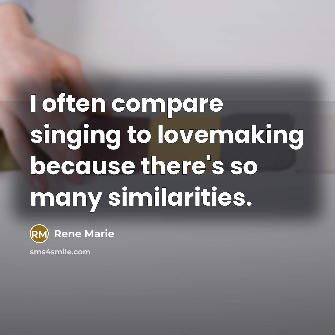 “I often compare singing to lovemaking because there's so many…” quote by Rene Marie