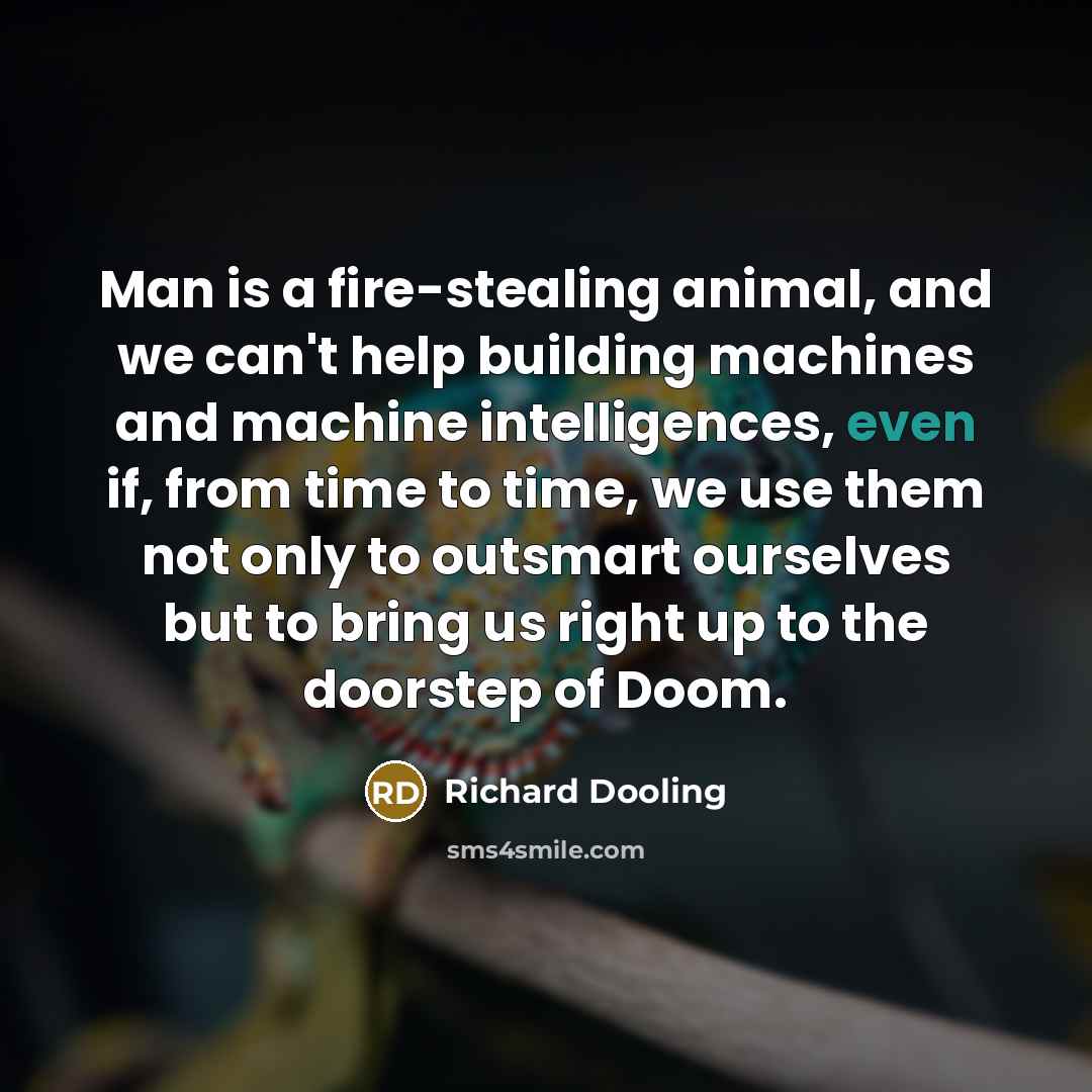 “Man is a fire-stealing animal, and we can't help building…” quote by Richard Dooling