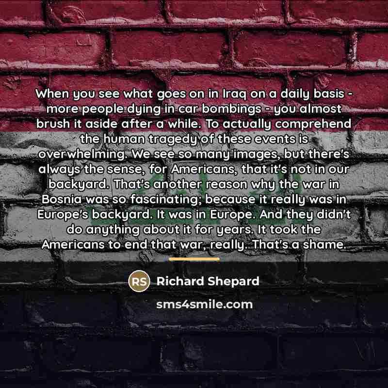 “When you see what goes on in Iraq on a…” quote by Richard Shepard