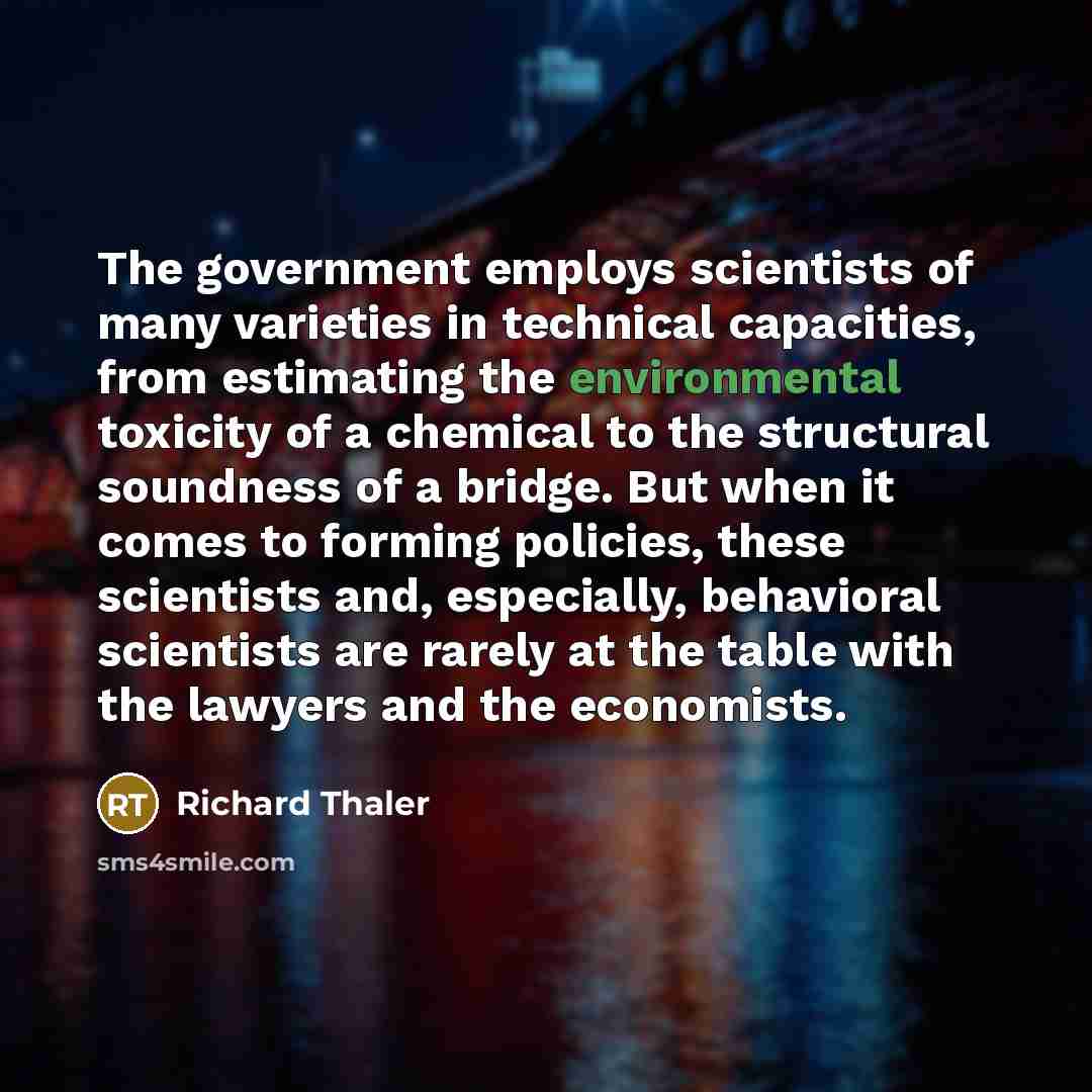 “The government employs scientists of many varieties in technical capacities,…” quote by Richard Thaler