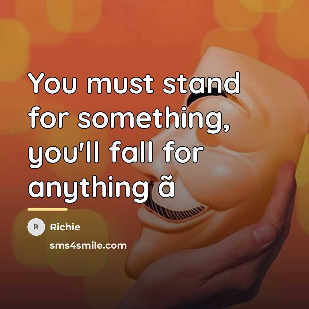 “You must stand for something, you'll fall for anything ã…” quote by Richie