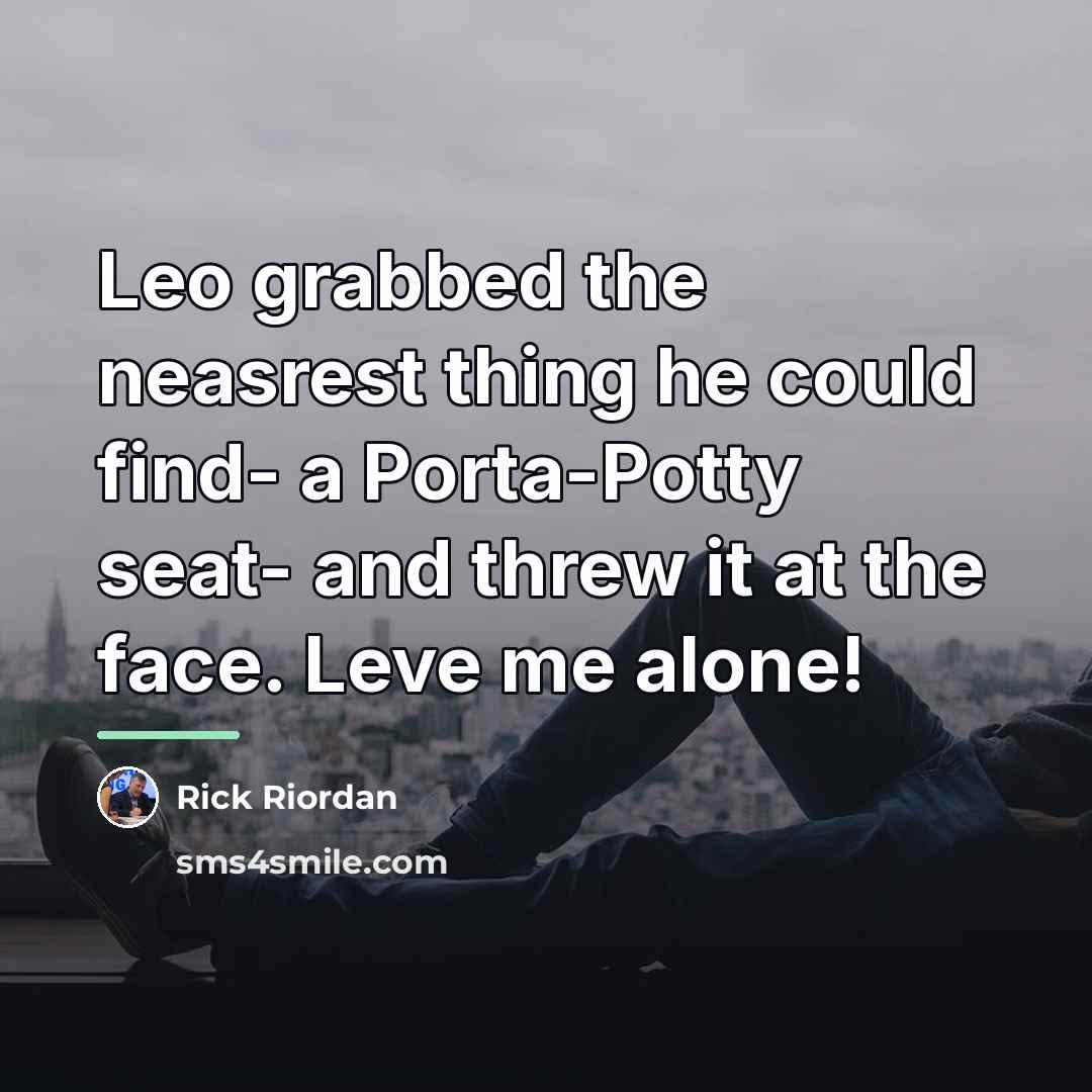 “Leo grabbed the neasrest thing he could find- a Porta-Potty…” quote by Rick Riordan