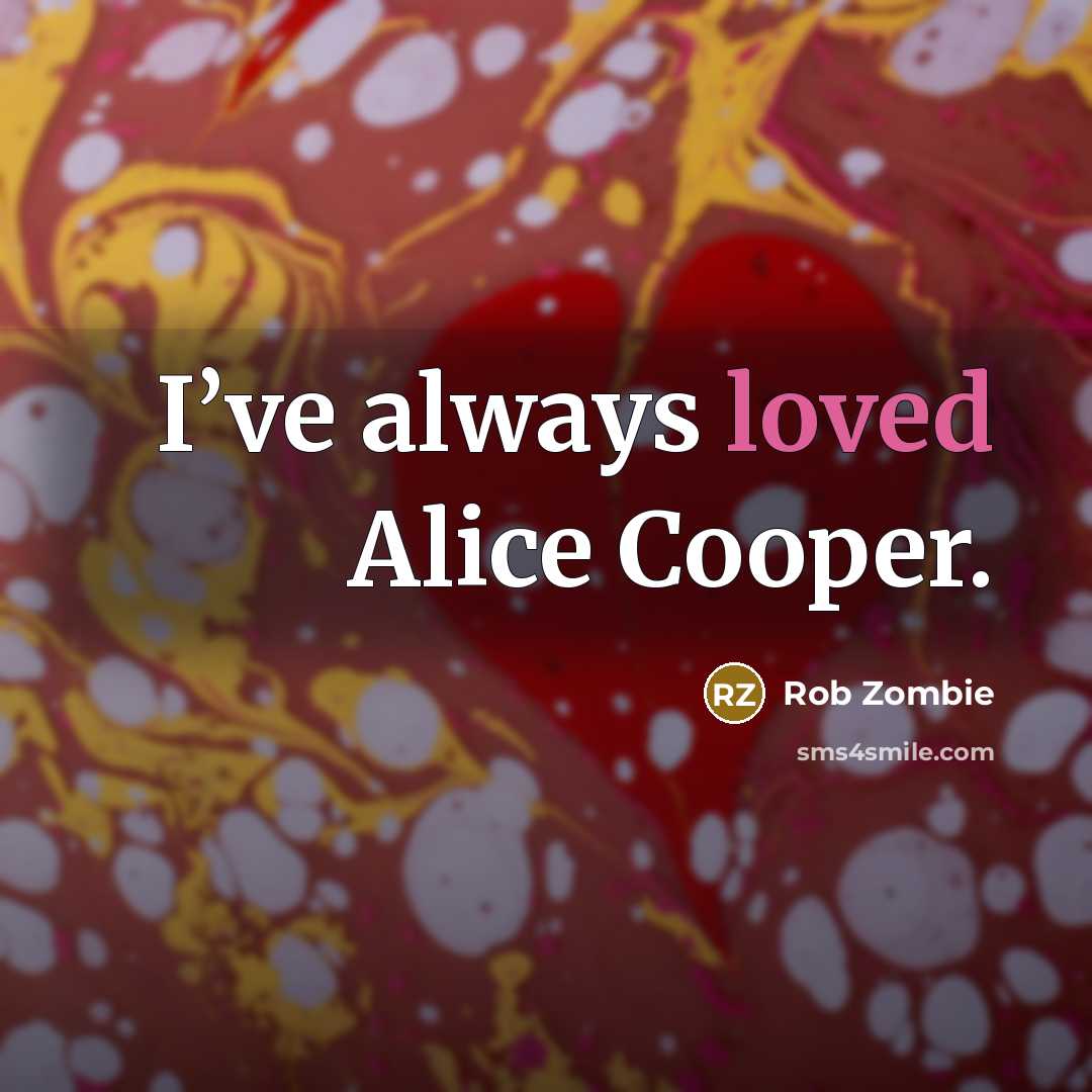 “I’ve always loved Alice Cooper.…” quote by Rob Zombie