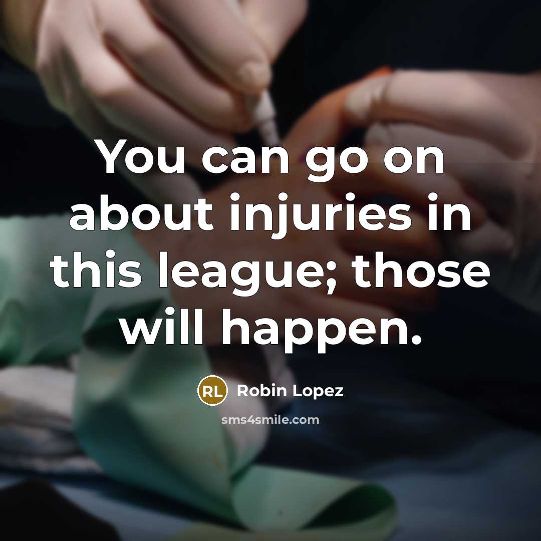 “You can go on about injuries in this league; those…” quote by Robin Lopez