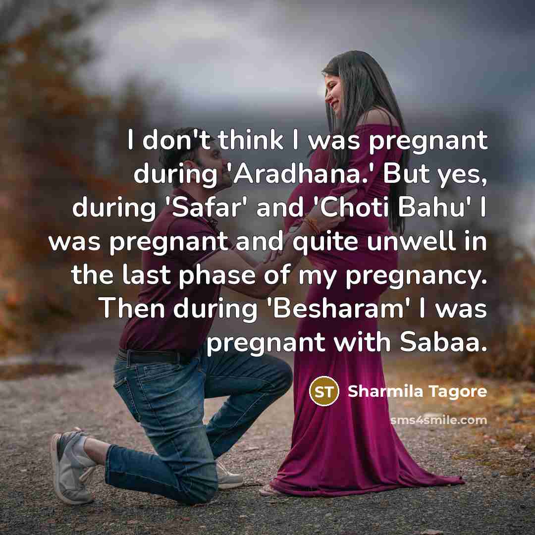 “I don't think I was pregnant during 'Aradhana.' But yes,…” quote by Sharmila Tagore