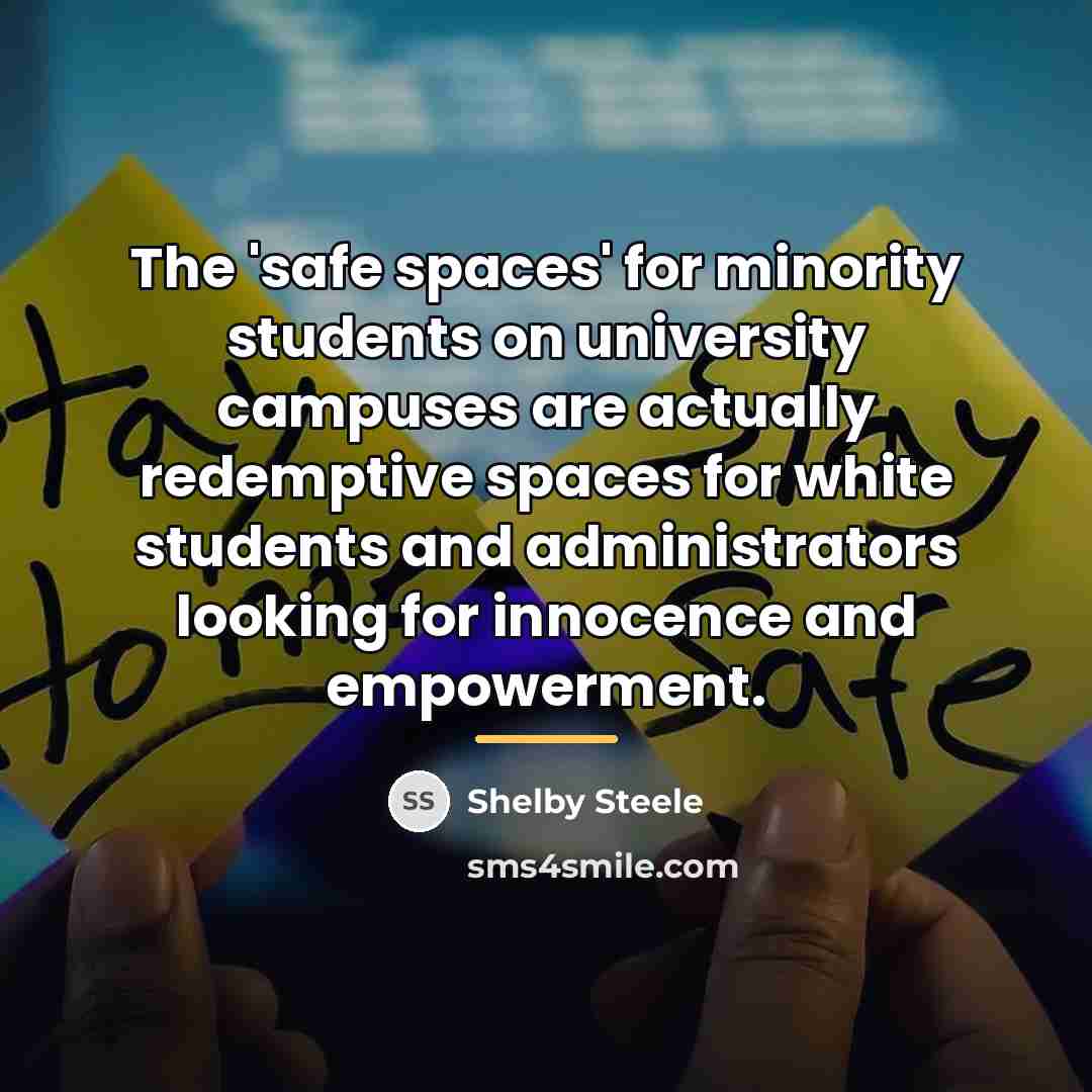 “The 'safe spaces' for minority students on university campuses are…” quote by Shelby Steele
