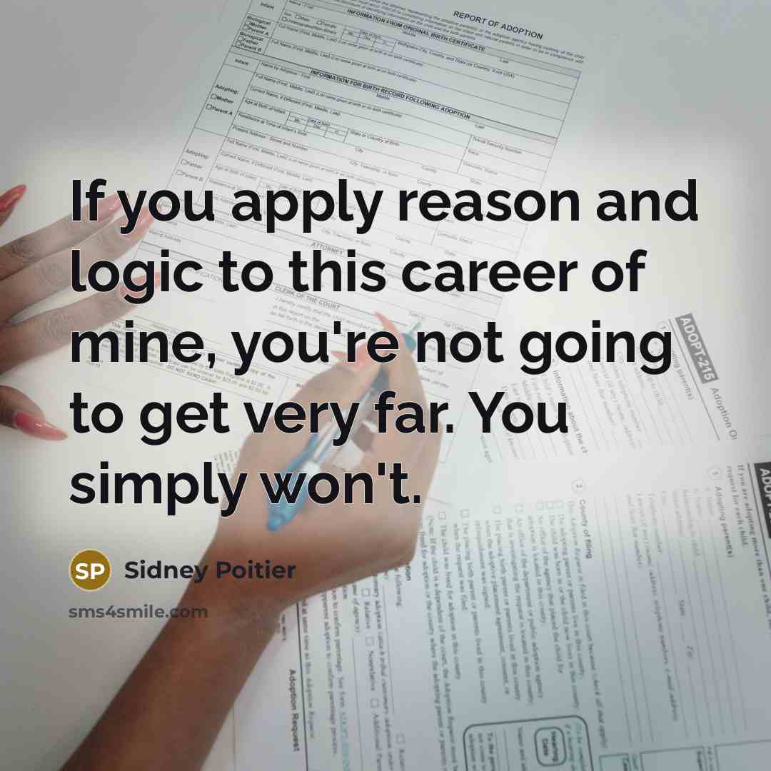 “If you apply reason and logic to this career of…” quote by Sidney Poitier