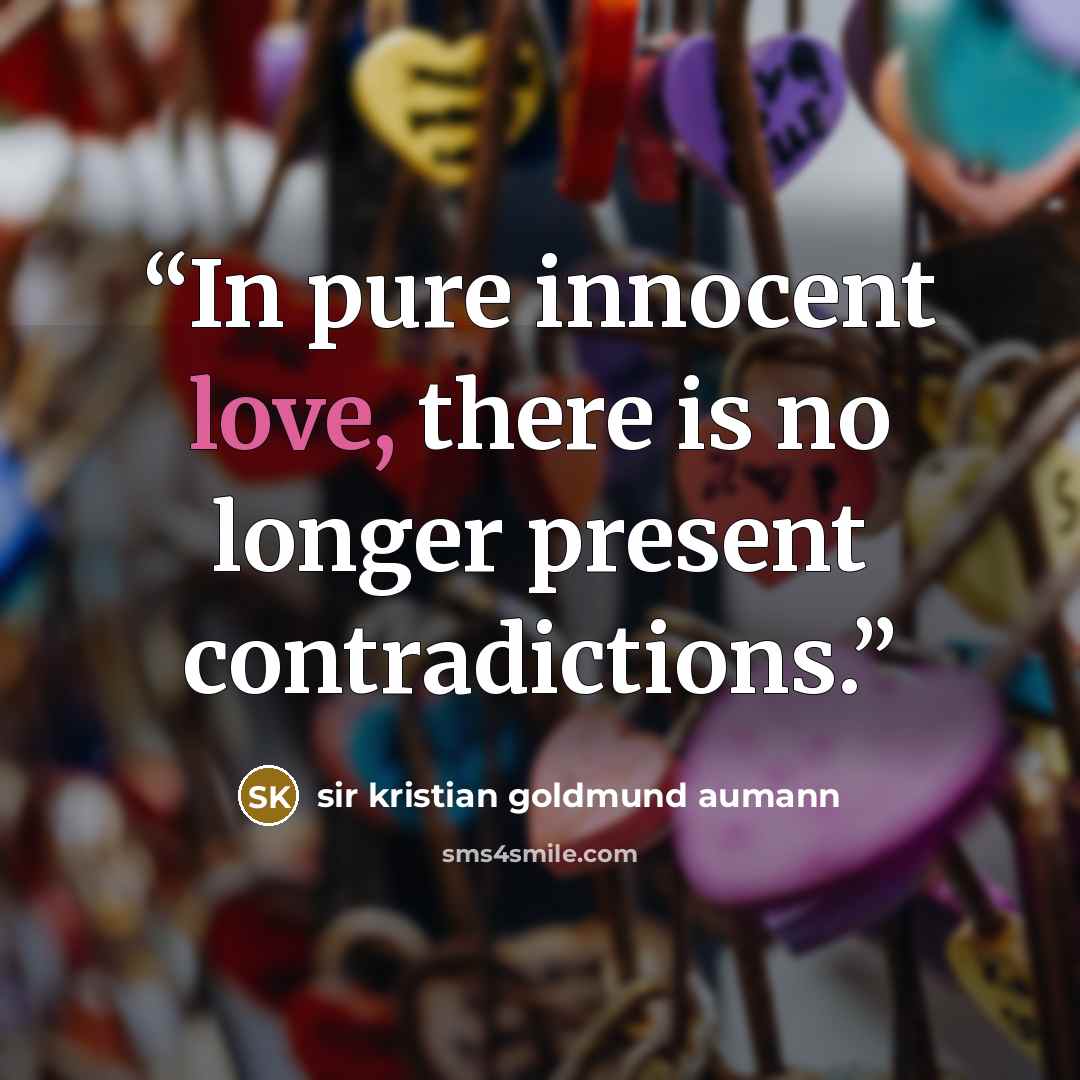 “In pure innocent love, there is no longer present contradictions.” quote by sir kristian goldmund aumann