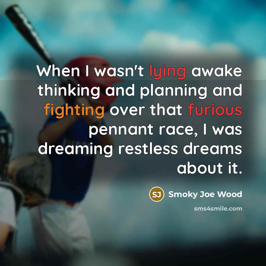 “When I wasn't lying awake thinking and planning and fighting…” quote by Smoky Joe Wood