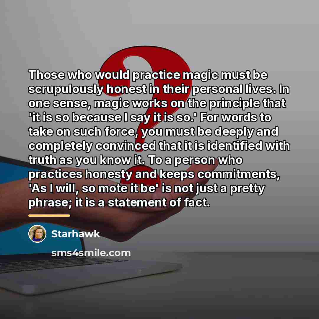 “Those who would practice magic must be scrupulously honest in…” quote by Starhawk