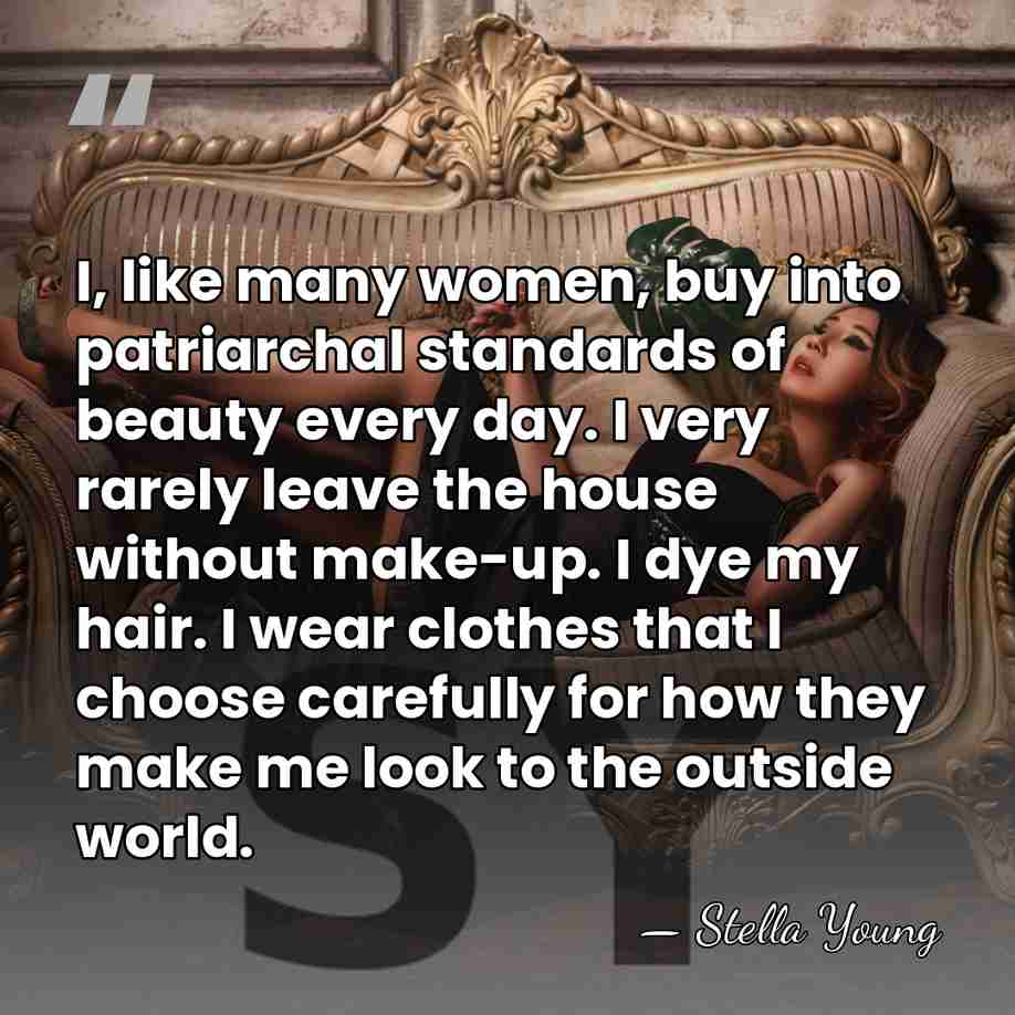 I, like many women, buy into patriarchal standards of beauty every day.&hellip; - Stella Young
