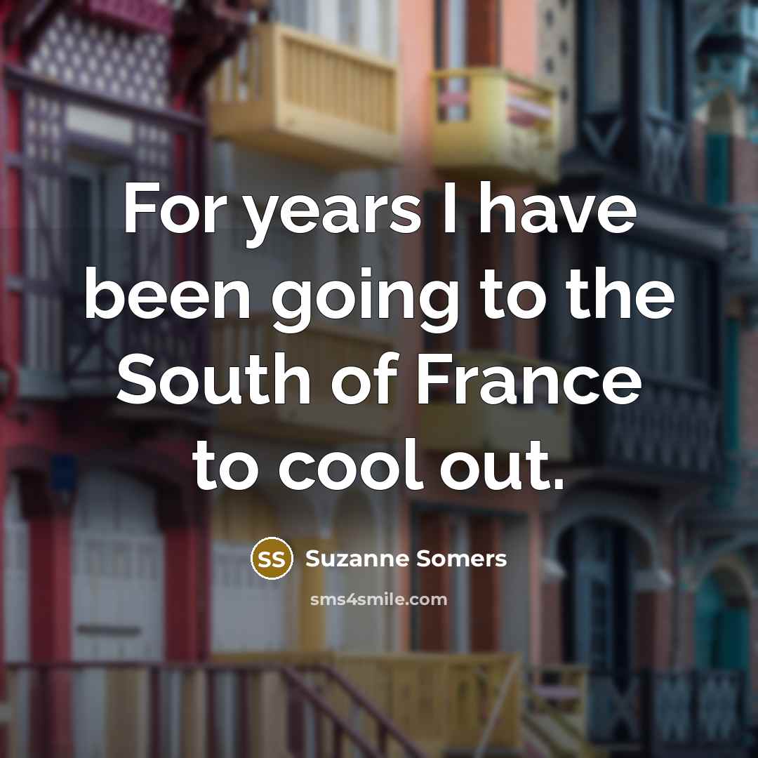 “For years I have been going to the South of…” quote by Suzanne Somers