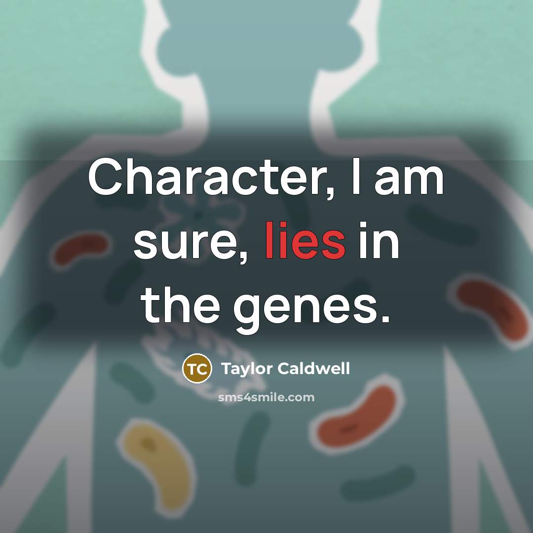 “Character, I am sure, lies in the genes.…” quote by Taylor Caldwell