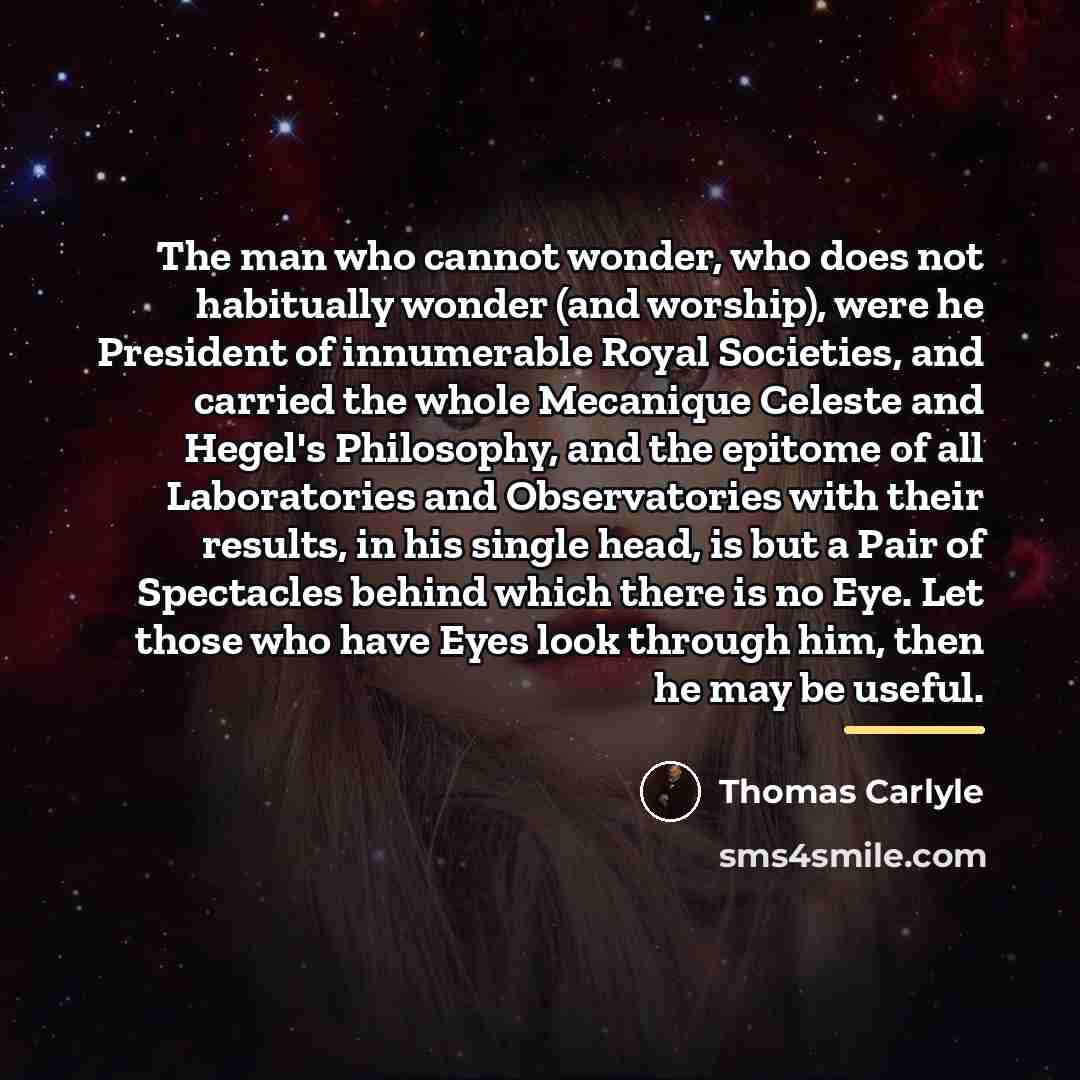 “The man who cannot wonder, who does not habitually wonder…” quote by Thomas Carlyle