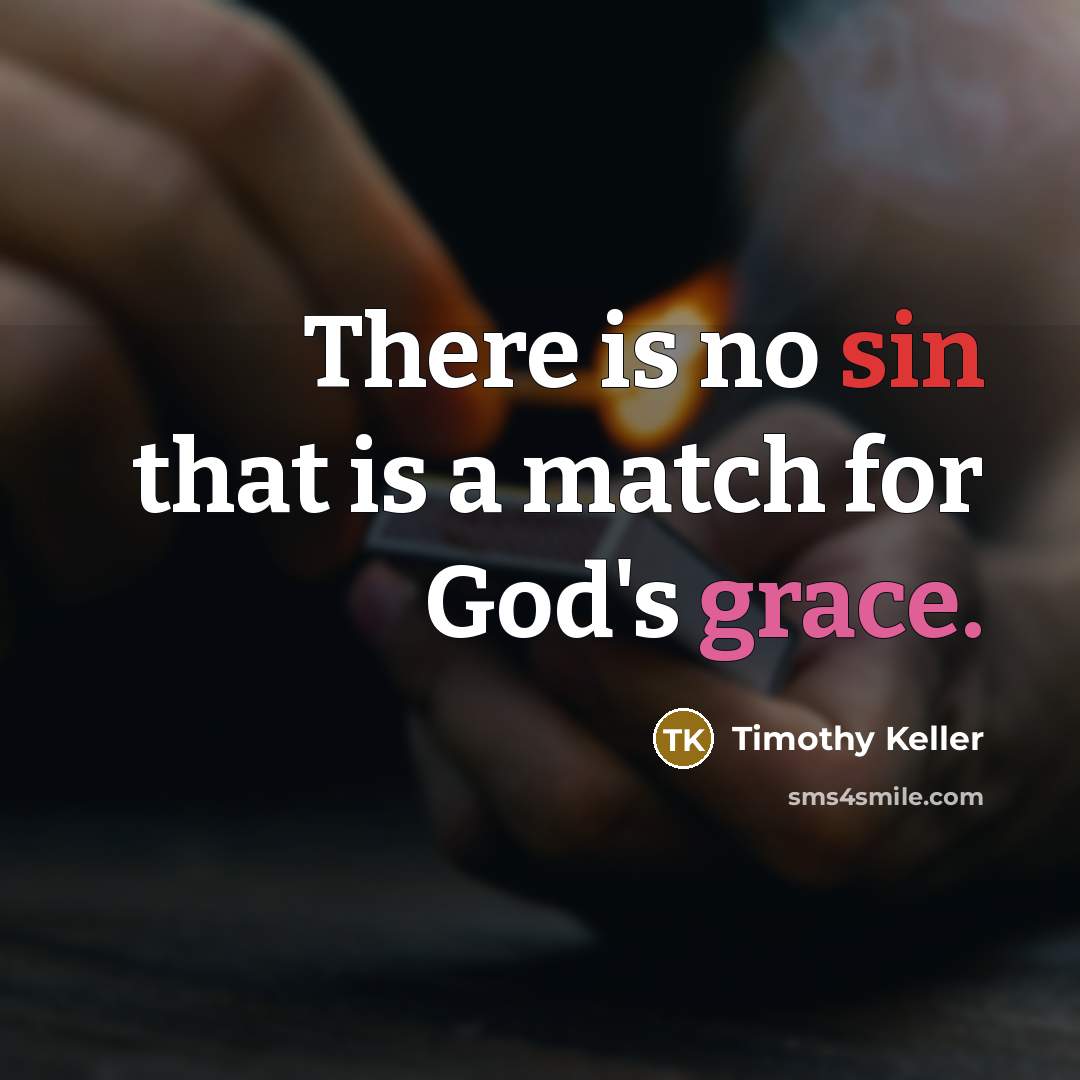 “There is no sin that is a match for God's grace.” quote by Timothy Keller