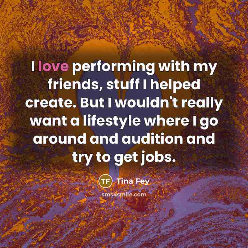 “I love performing with my friends, stuff I helped create.…” quote by Tina Fey