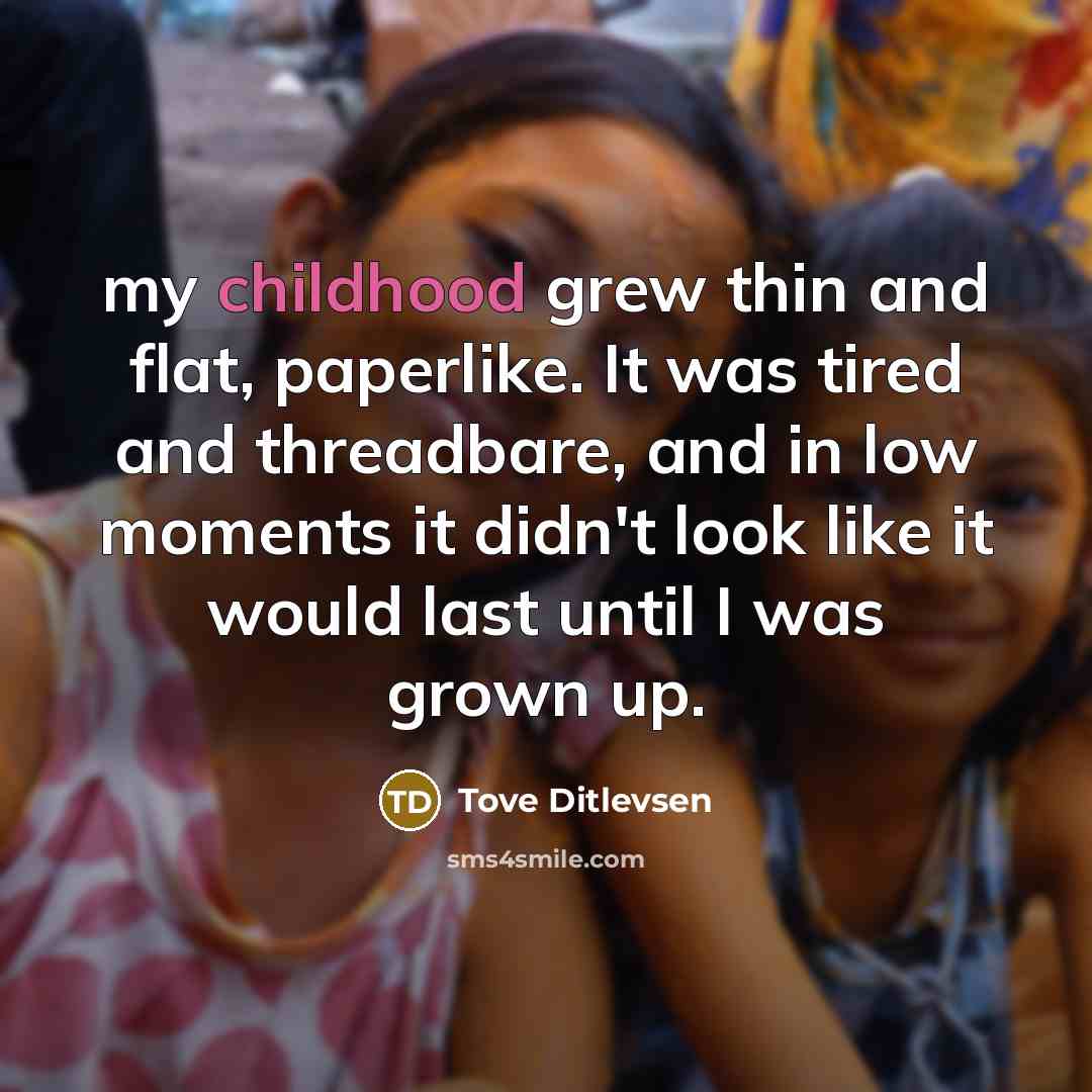 “my childhood grew thin and flat, paperlike. It was tired…” quote by Tove Ditlevsen