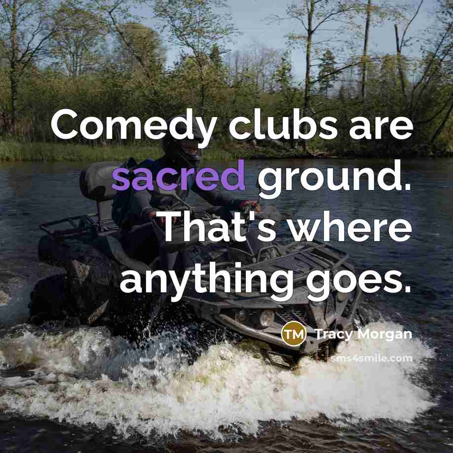 “Comedy clubs are sacred ground. That's where anything goes.…” quote by Tracy Morgan