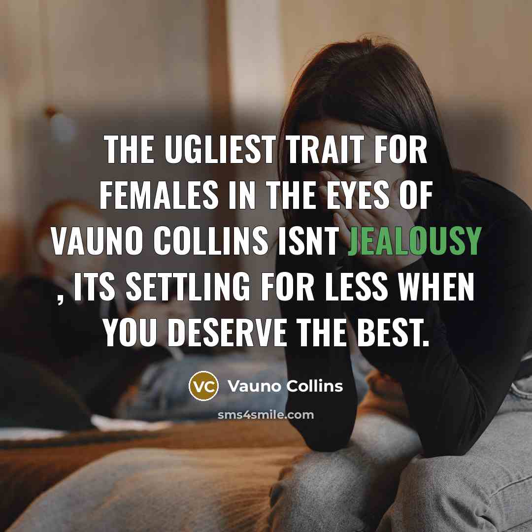 “The ugliest trait for females in the eyes of Vauno Collins isnt jealousy , its settling for less when you deserve the best.” quote by Vauno Collins