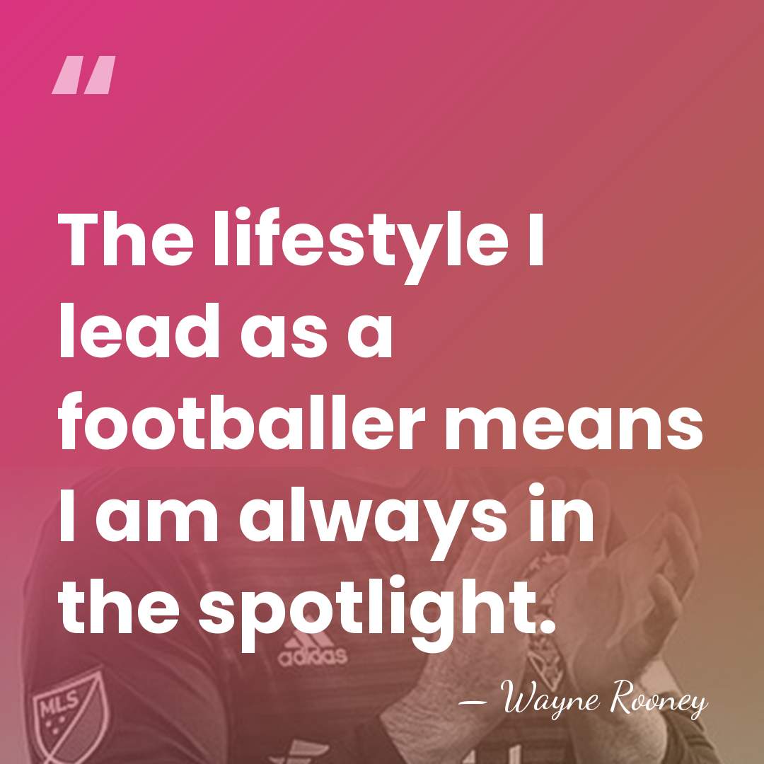 The lifestyle I lead as a footballer means I am always in&hellip; - Wayne Rooney