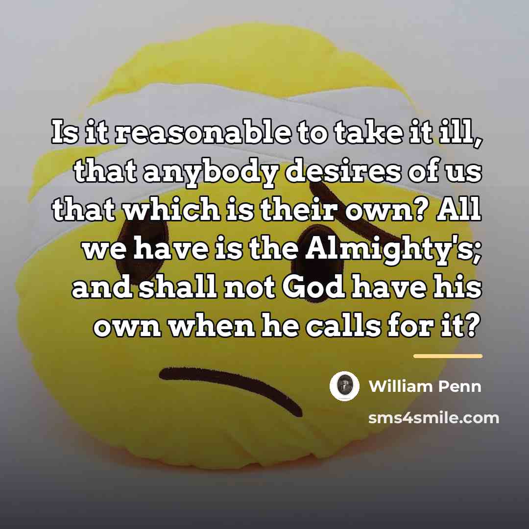 “Is it reasonable to take it ill, that anybody desires…” quote by William Penn