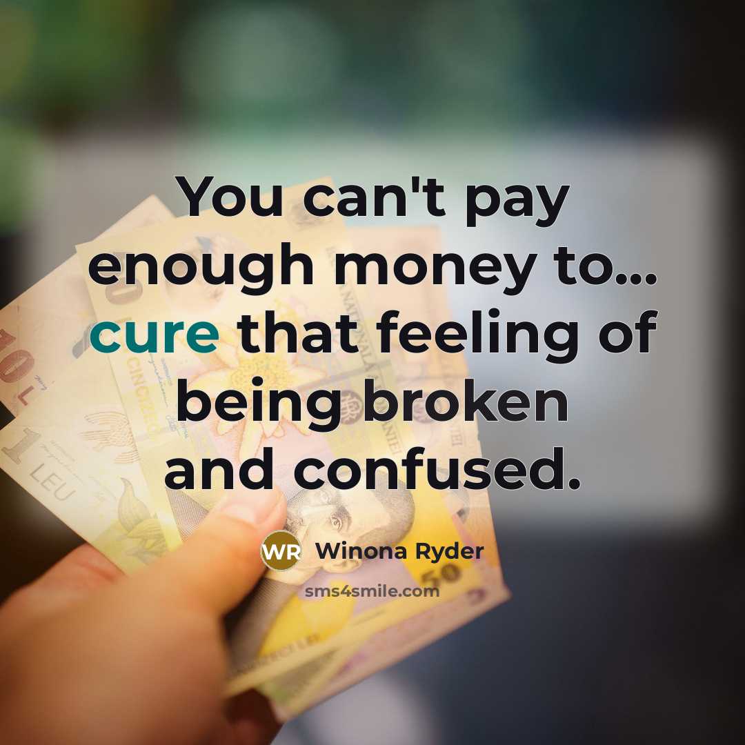 “You can't pay enough money to... cure that feeling of…” quote by Winona Ryder