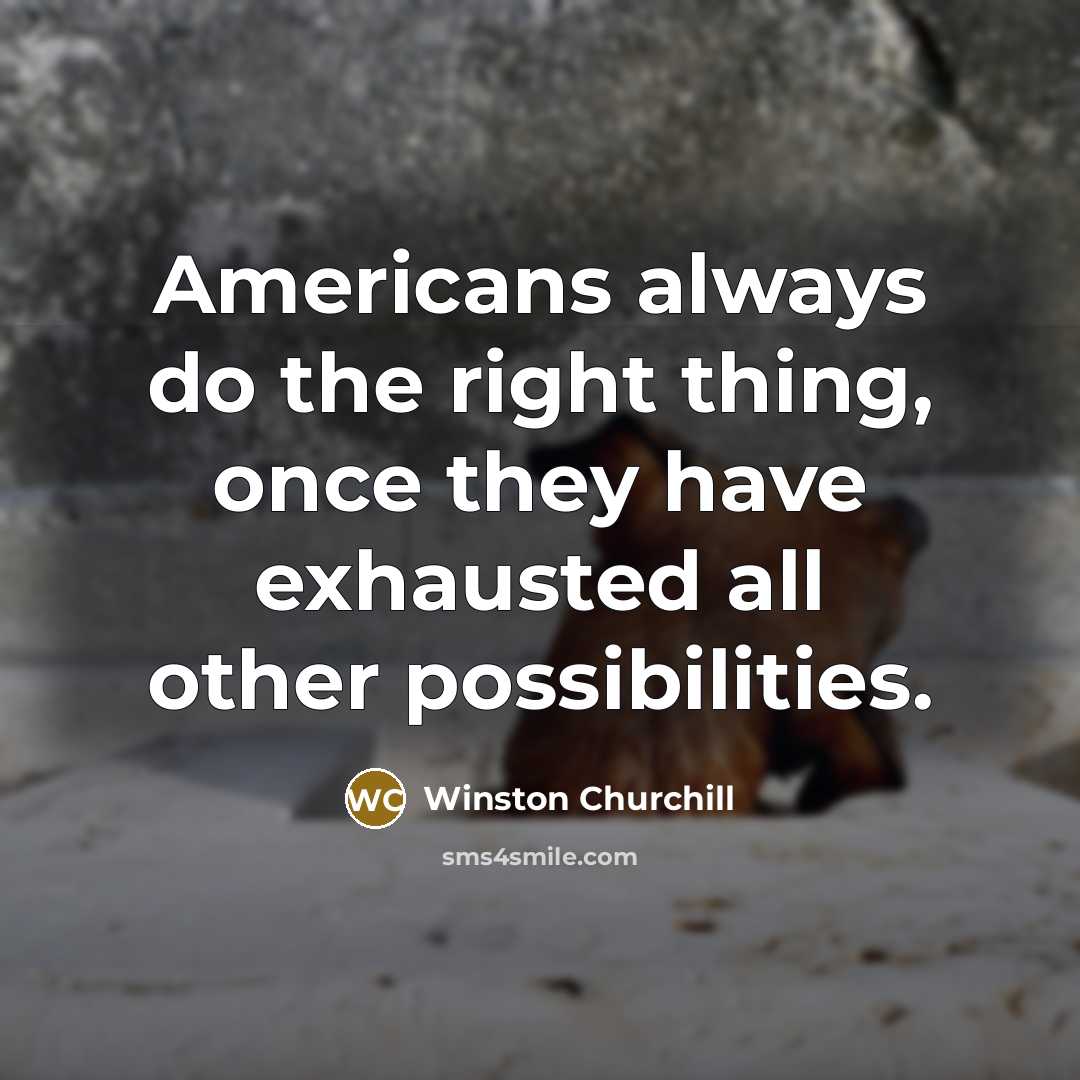 “Americans always do the right thing, once they have exhausted all other possibilities.” quote by Winston Churchill