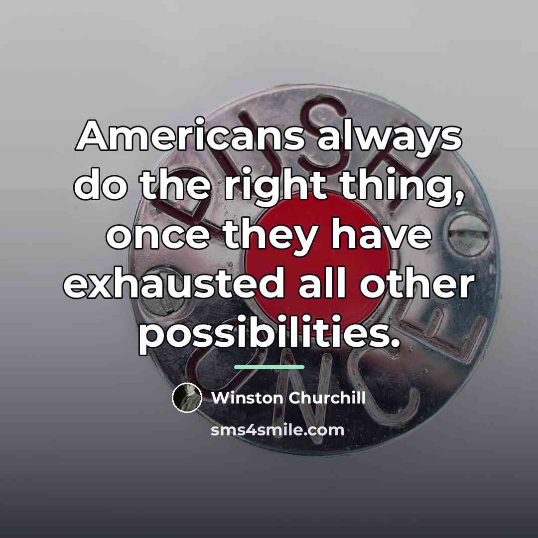 “Americans always do the right thing, once they have exhausted…” quote by Winston Churchill