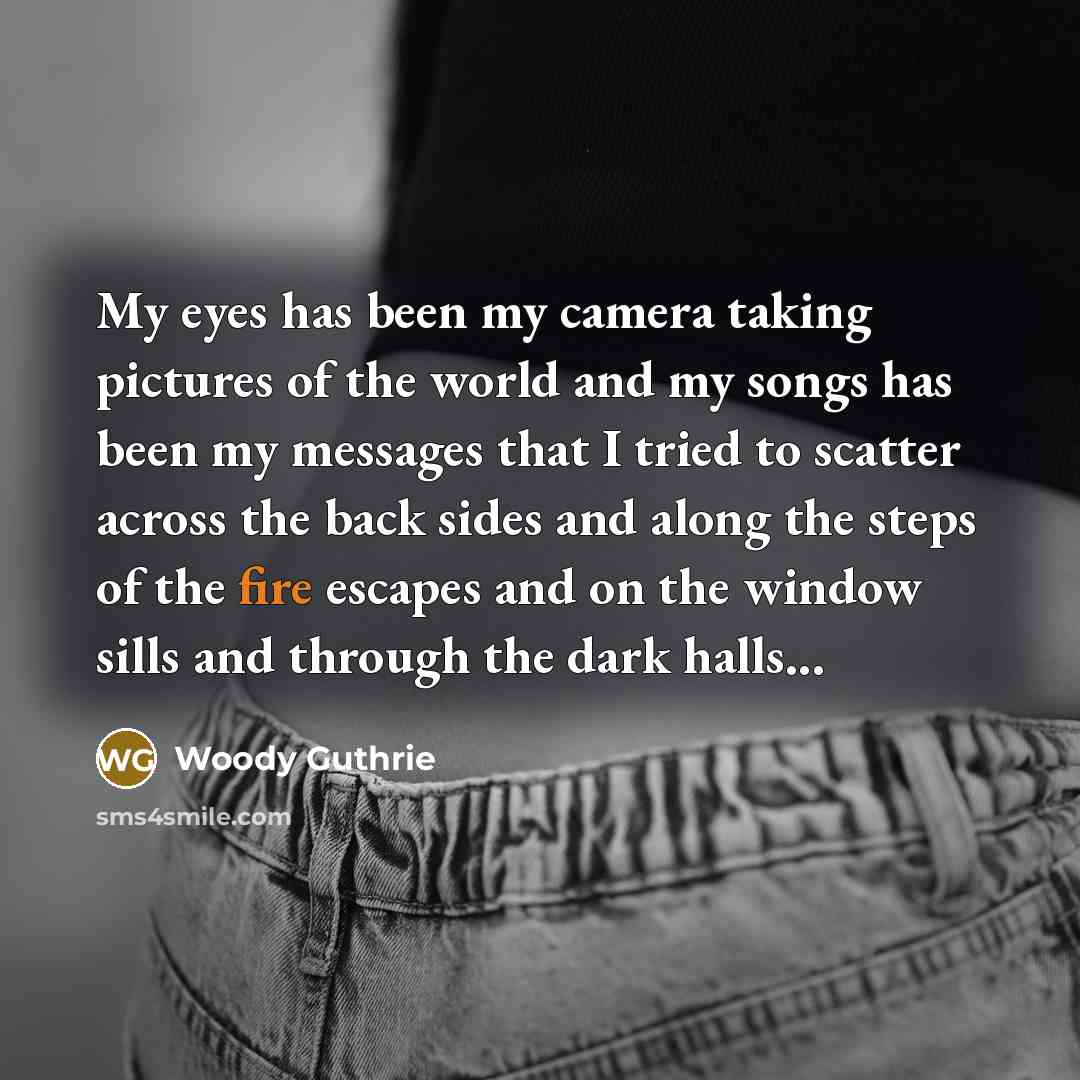“My eyes has been my camera taking pictures of the…” quote by Woody Guthrie