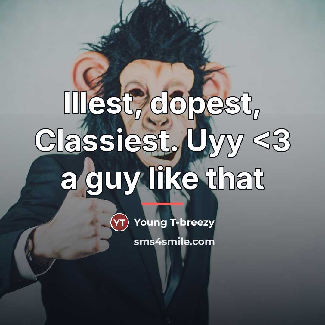 “Illest, dopest, Classiest. Uyy…” quote by Young T-breezy