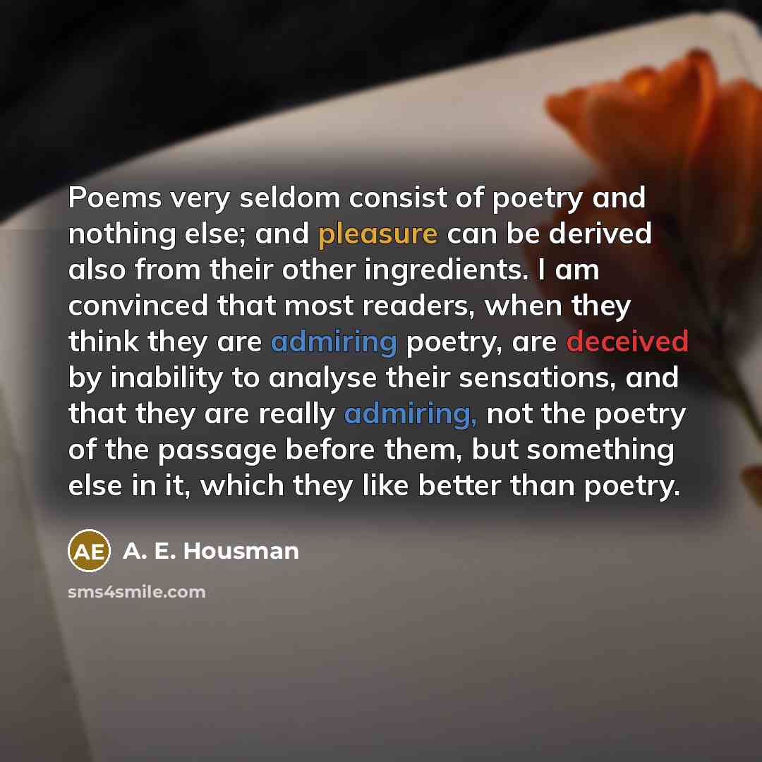 “Poems very seldom consist of poetry and nothing else; and…” quote by A. E. Housman