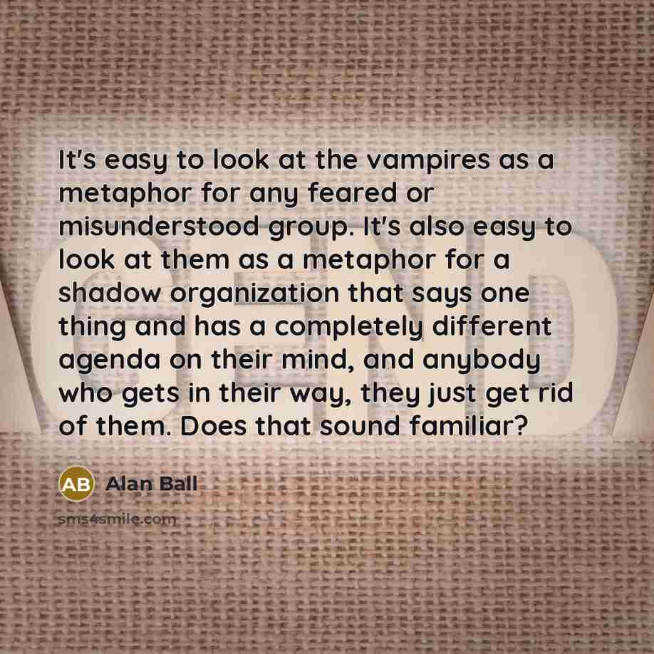 “It's easy to look at the vampires as a metaphor…” quote by Alan Ball