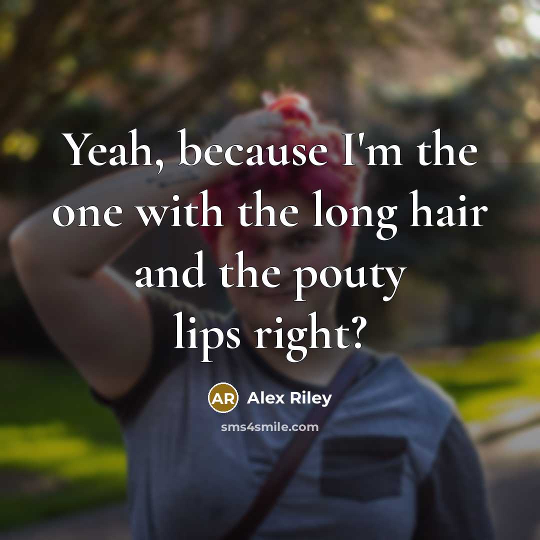 “Yeah, because I'm the one with the long hair and…” quote by Alex Riley