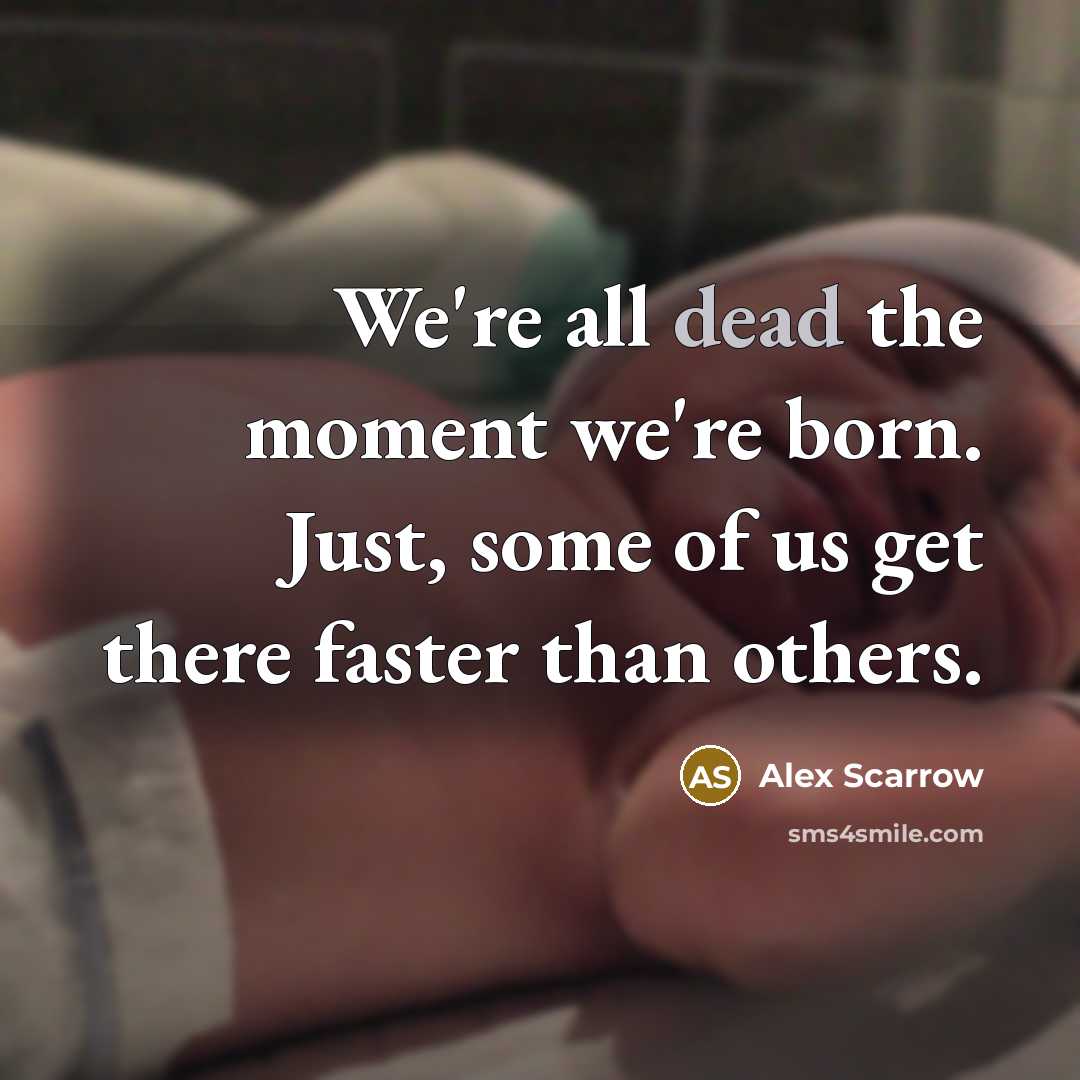 “We're all dead the moment we're born. Just, some of…” quote by Alex Scarrow