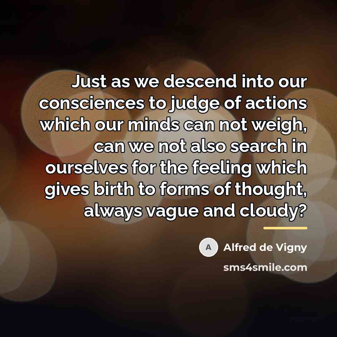 “Just as we descend into our consciences to judge of…” quote by Alfred de Vigny