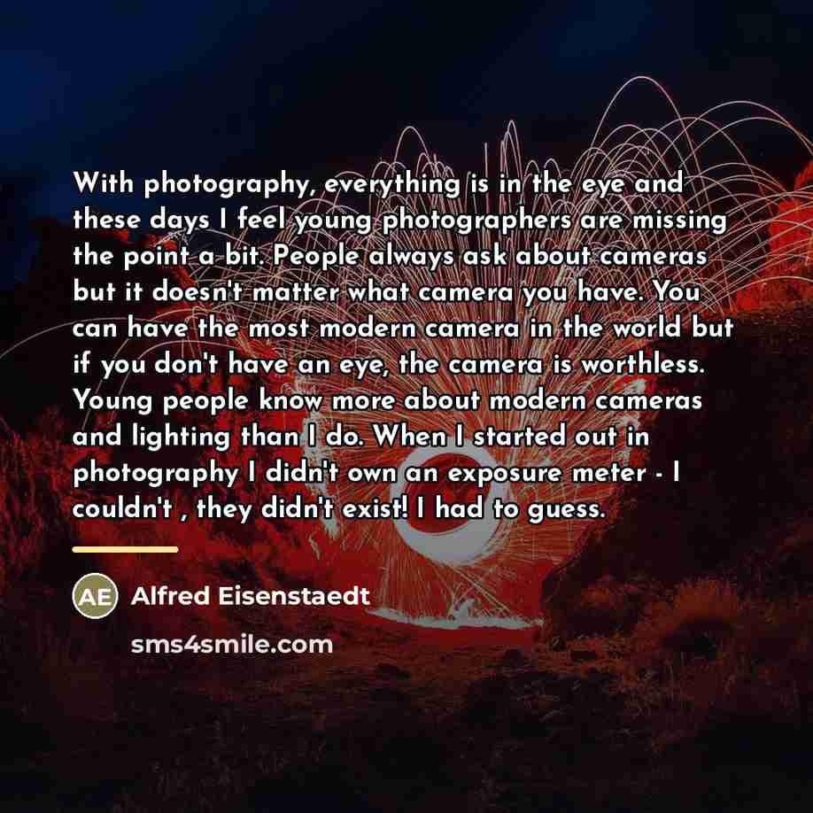 “With photography, everything is in the eye and these days…” quote by Alfred Eisenstaedt