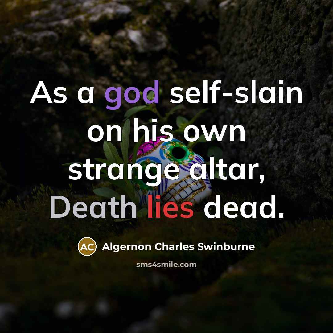 “As a god self-slain on his own strange altar, Death…” quote by Algernon Charles Swinburne