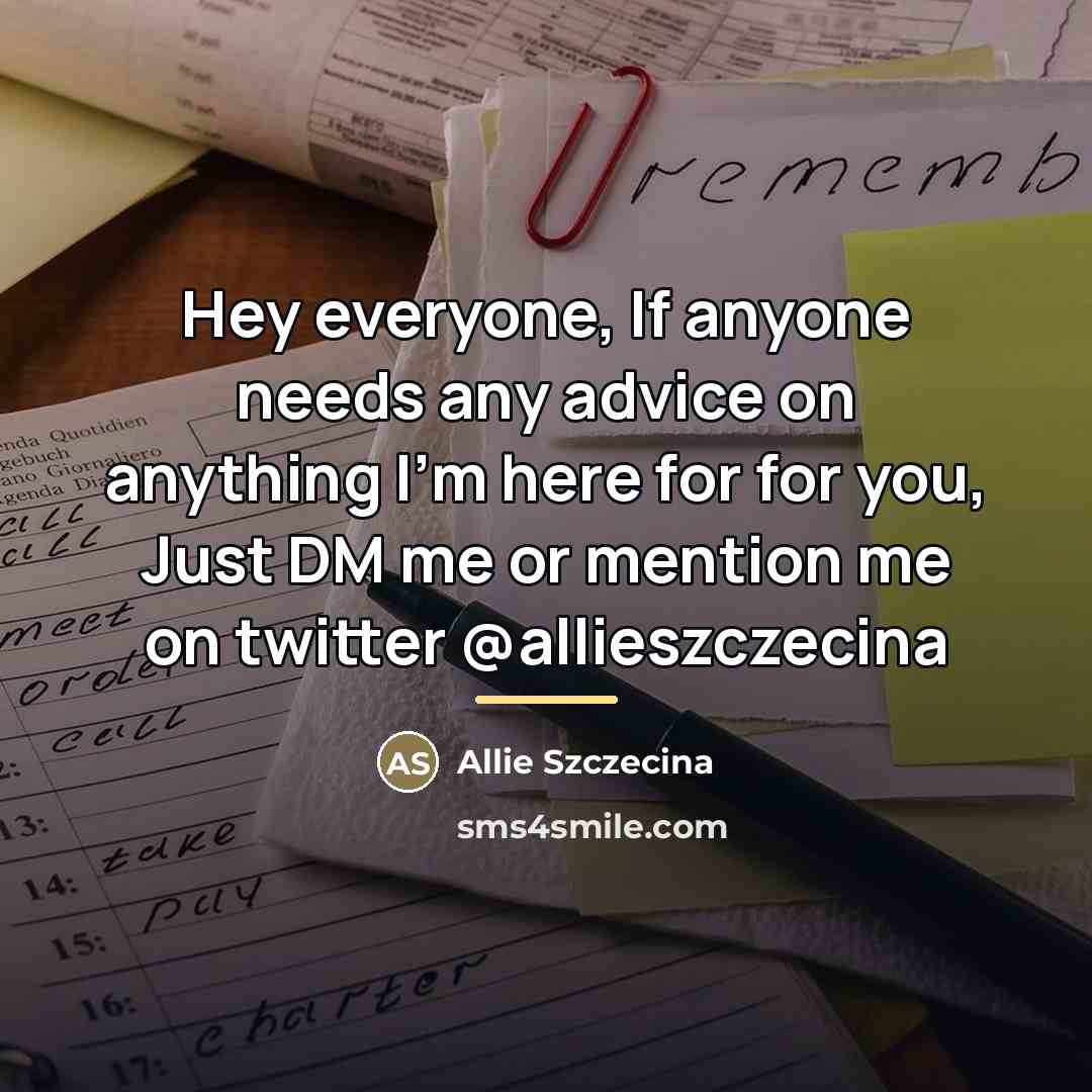 “Hey everyone, If anyone needs any advice on anything I'm…” quote by Allie Szczecina